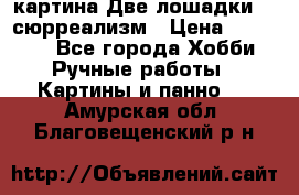 картина Две лошадки ...сюрреализм › Цена ­ 21 000 - Все города Хобби. Ручные работы » Картины и панно   . Амурская обл.,Благовещенский р-н